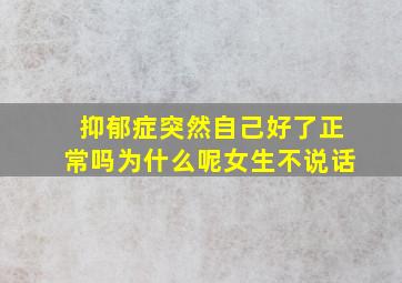 抑郁症突然自己好了正常吗为什么呢女生不说话