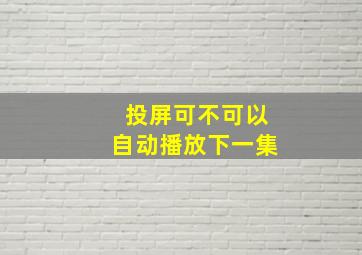 投屏可不可以自动播放下一集