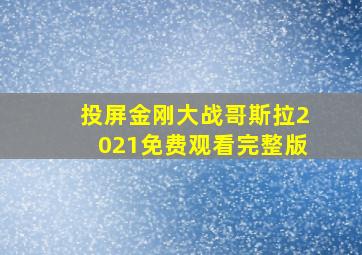 投屏金刚大战哥斯拉2021免费观看完整版