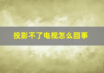 投影不了电视怎么回事