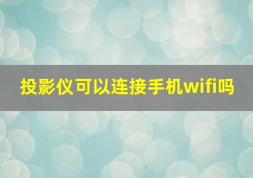 投影仪可以连接手机wifi吗