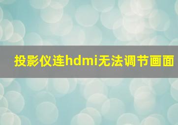 投影仪连hdmi无法调节画面