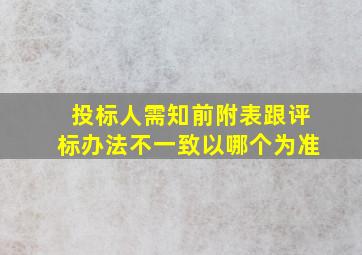 投标人需知前附表跟评标办法不一致以哪个为准