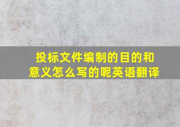 投标文件编制的目的和意义怎么写的呢英语翻译