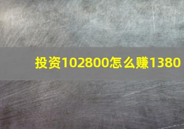 投资102800怎么赚1380