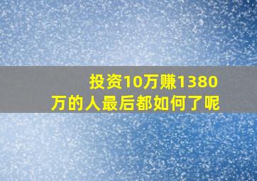 投资10万赚1380万的人最后都如何了呢