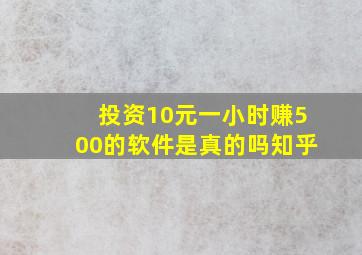 投资10元一小时赚500的软件是真的吗知乎