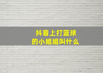 抖音上打篮球的小姐姐叫什么