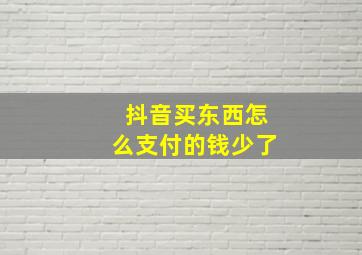 抖音买东西怎么支付的钱少了