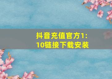 抖音充值官方1:10链接下载安装