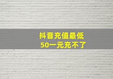 抖音充值最低50一元充不了