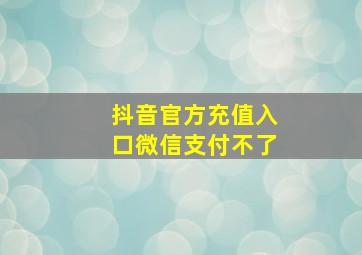 抖音官方充值入口微信支付不了