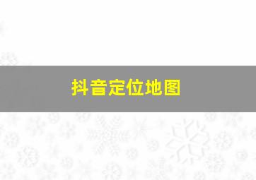 抖音定位地图