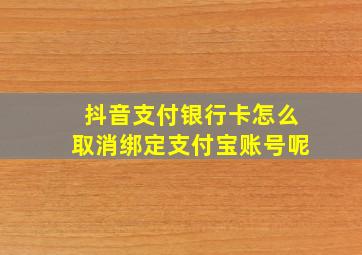 抖音支付银行卡怎么取消绑定支付宝账号呢