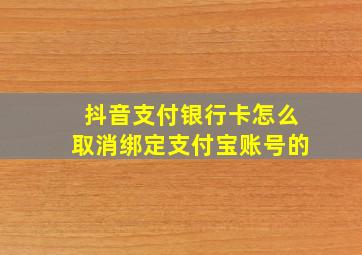 抖音支付银行卡怎么取消绑定支付宝账号的