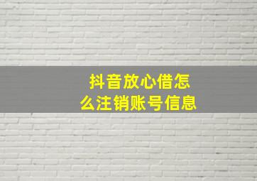 抖音放心借怎么注销账号信息