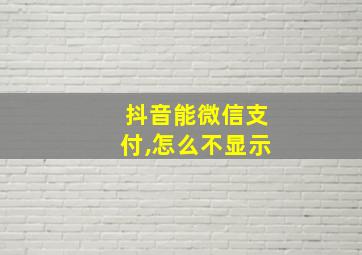 抖音能微信支付,怎么不显示