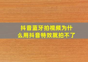 抖音蓝牙拍视频为什么用抖音特效就拍不了