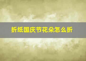 折纸国庆节花朵怎么折