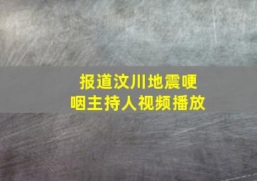 报道汶川地震哽咽主持人视频播放