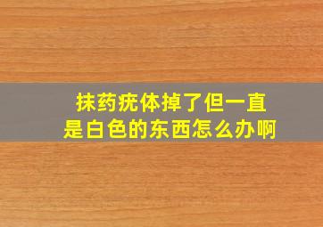 抹药疣体掉了但一直是白色的东西怎么办啊