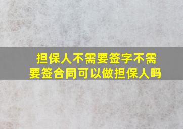 担保人不需要签字不需要签合同可以做担保人吗