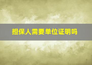 担保人需要单位证明吗