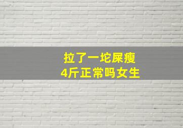 拉了一坨屎瘦4斤正常吗女生