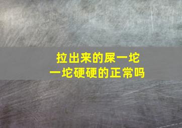 拉出来的屎一坨一坨硬硬的正常吗