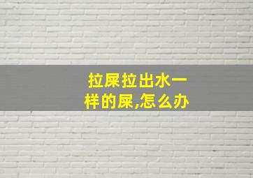 拉屎拉出水一样的屎,怎么办