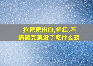 拉粑粑出血,鲜红,不痛擦完就没了吃什么药