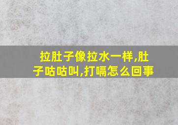 拉肚子像拉水一样,肚子咕咕叫,打嗝怎么回事