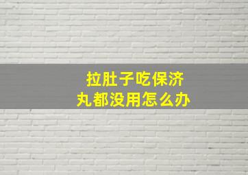 拉肚子吃保济丸都没用怎么办