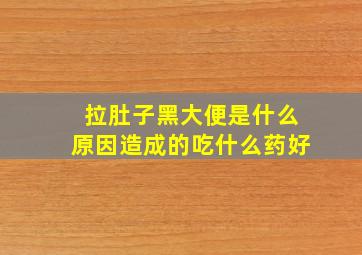 拉肚子黑大便是什么原因造成的吃什么药好