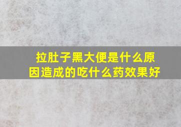 拉肚子黑大便是什么原因造成的吃什么药效果好