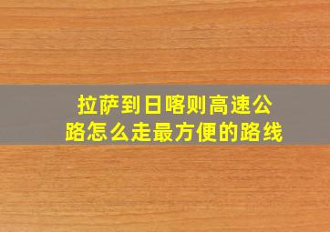 拉萨到日喀则高速公路怎么走最方便的路线