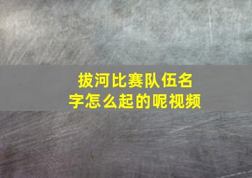 拔河比赛队伍名字怎么起的呢视频