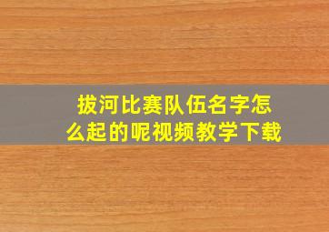 拔河比赛队伍名字怎么起的呢视频教学下载