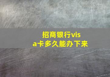 招商银行visa卡多久能办下来