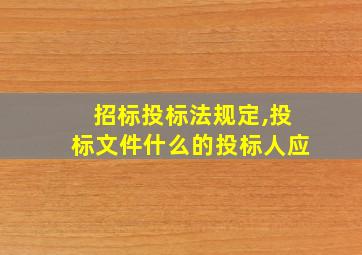 招标投标法规定,投标文件什么的投标人应