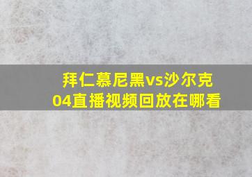 拜仁慕尼黑vs沙尔克04直播视频回放在哪看