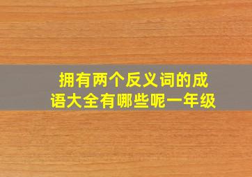 拥有两个反义词的成语大全有哪些呢一年级