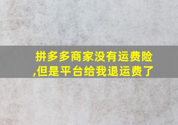 拼多多商家没有运费险,但是平台给我退运费了