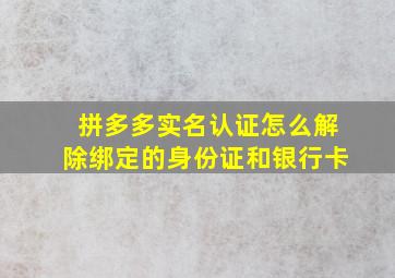 拼多多实名认证怎么解除绑定的身份证和银行卡