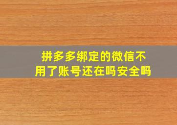 拼多多绑定的微信不用了账号还在吗安全吗