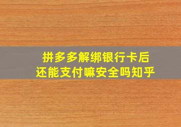 拼多多解绑银行卡后还能支付嘛安全吗知乎