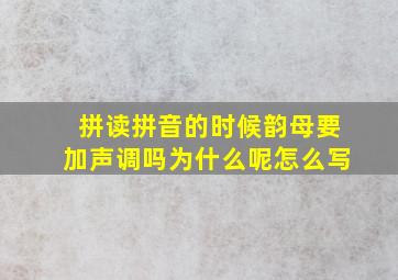 拼读拼音的时候韵母要加声调吗为什么呢怎么写