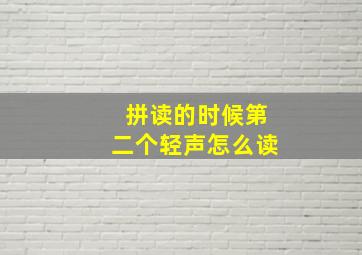 拼读的时候第二个轻声怎么读