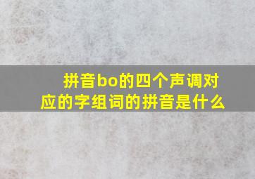 拼音bo的四个声调对应的字组词的拼音是什么