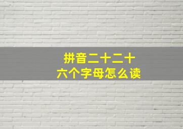 拼音二十二十六个字母怎么读